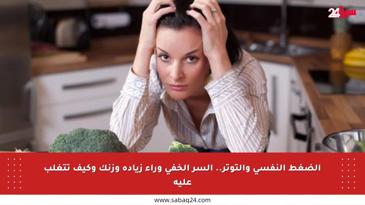 الضغط النفسي والتوتر.. السر الخفي وراء زيادة وزنك وكيف تتغلب عليه